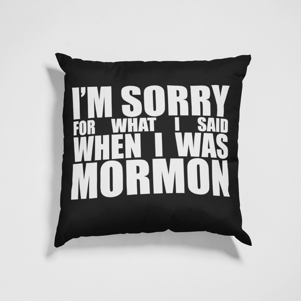 I'm Sorry for What I Said When I was Mormon - Pillow